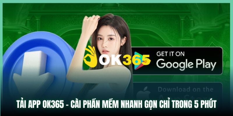 Ok365 | Link Trang Chủ Ok365.com Chính Thức 2026 Nhận +65K 22 Cách tải app Ok365 trên điện thoại hệ điều hành IOS và Android đơn giản
